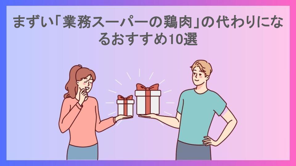 まずい「業務スーパーの鶏肉」の代わりになるおすすめ10選